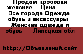 Продам кросовки женские. › Цена ­ 700 - Все города Одежда, обувь и аксессуары » Женская одежда и обувь   . Липецкая обл.